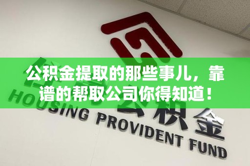 铜官山公积金提取的那些事儿,靠谱的帮取公司你得知道! 铜官山公积金提取的那些事儿,靠谱的帮取公司你得知道!