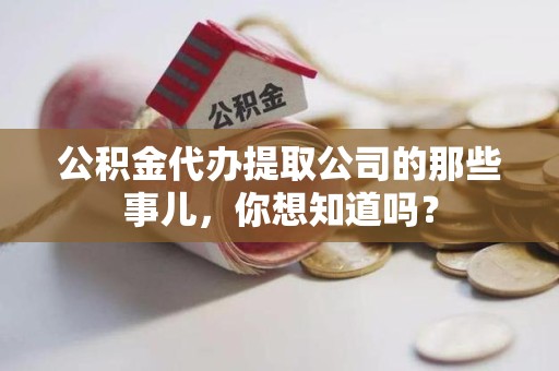铜官山公积金代办提取公司的那些事儿，你想知道吗？