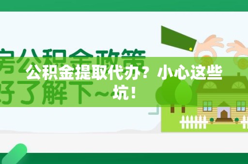 铜官山公积金提取代办？小心这些坑！