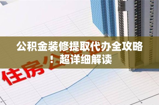 铜官山公积金装修提取代办全攻略！超详细解读
