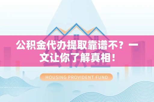 铜官山公积金代办提取靠谱不？一文让你了解真相！