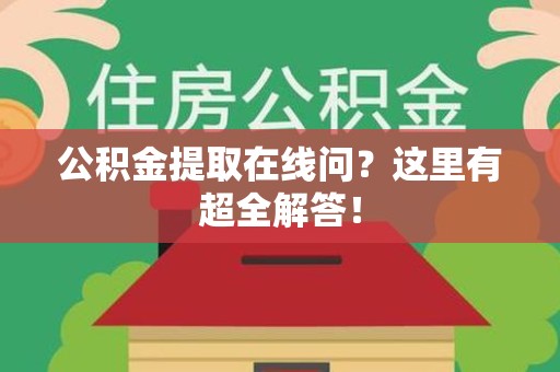 铜官山公积金提取在线问?这里有超全解答! 铜官山公积金提取在线问?这里有超全解答!