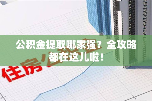 铜官山公积金提取哪家强？全攻略都在这儿啦！