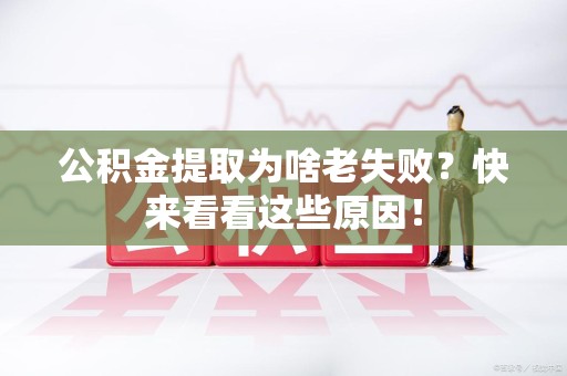 铜官山公积金提取为啥老失败？快来看看这些原因！
