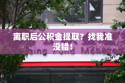 铜官山离职后公积金提取？找我准没错！